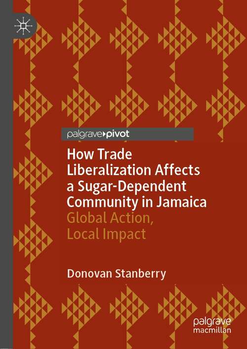 Book cover of How Trade Liberalization Affects a Sugar Dependent Community in Jamaica: Global Action, Local Impact (1st ed. 2022)