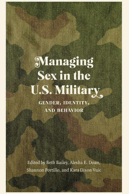 Managing Sex in the U.S. Military: Gender, Identity, and Behavior (Studies in War, Society, and the Military)