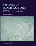 A History of French Louisiana: The Reign of Louis XIV, 1698--1715