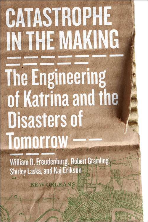 Catastrophe in the Making: The Engineering of Katrina and the Disasters of Tomorrow