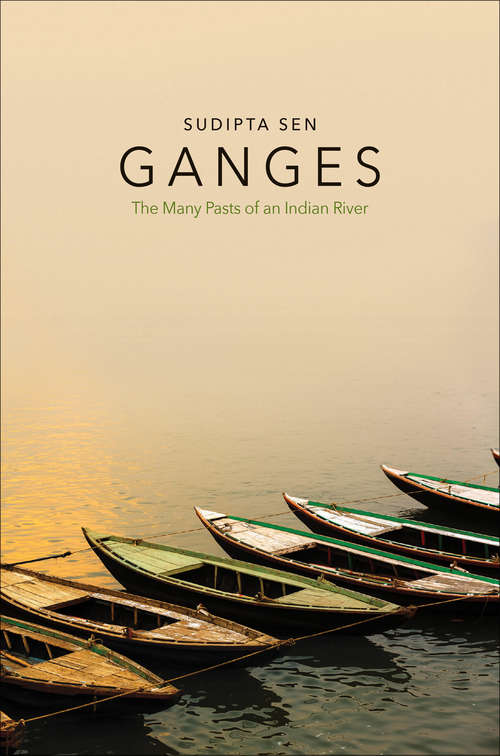 Book cover of Ganges: The Many Pasts of an Indian River