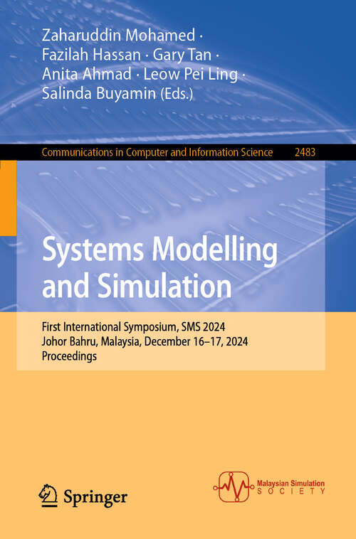 Book cover of Systems Modelling and Simulation: First International Symposium, SMS 2024, Johor Bahru, Malaysia, December 16–17, 2024, Proceedings (Communications in Computer and Information Science #2483)
