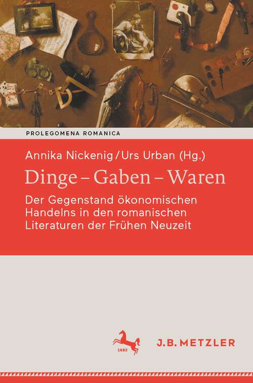 Book cover of Dinge – Gaben – Waren: Der Gegenstand ökonomischen Handelns in den romanischen Literaturen der Frühen Neuzeit (1. Aufl. 2022) (Prolegomena Romanica. Beiträge zu den romanischen Kulturen und Literaturen)