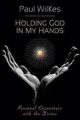 Book cover of Holding God in My Hands: Personal Encounters with the Divine