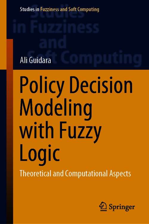 Book cover of Policy Decision Modeling with Fuzzy Logic: Theoretical and Computational Aspects (1st ed. 2021) (Studies in Fuzziness and Soft Computing #405)