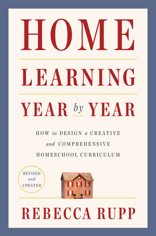 Book cover of Home Learning Year by Year, Revised and Updated: How to Design a Creative and Comprehensive Homeschool Curriculum
