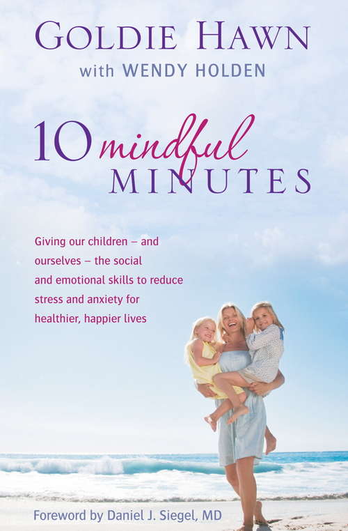 Book cover of 10 Mindful Minutes: Giving our children - and ourselves - the skills to reduce stress and anxiety for healthier, happier lives