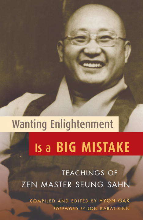 Wanting Enlightenment Is a Big Mistake: Teachings of Zen Master Seung San