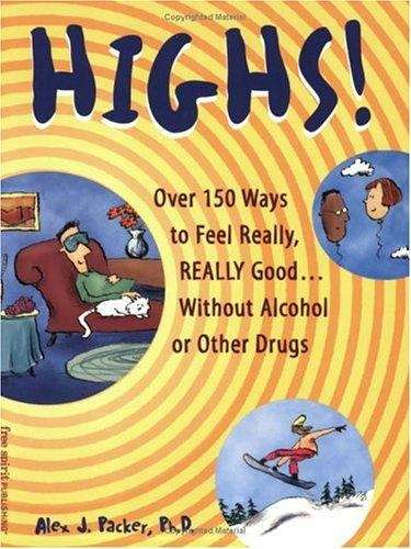 Highs! Over 150 Ways to Feel Really, REALLY Good… Without Alcohol or Other Drugs