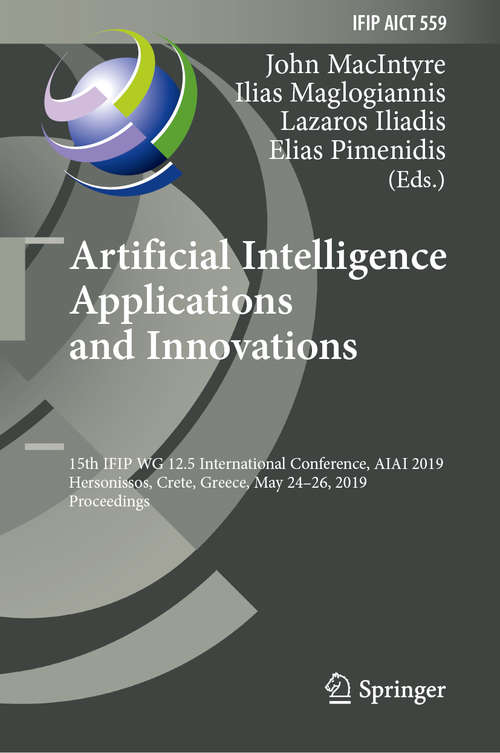 Artificial Intelligence Applications and Innovations: 15th IFIP WG 12.5 International Conference, AIAI 2019, Hersonissos, Crete, Greece, May 24–26, 2019, Proceedings (IFIP Advances in Information and Communication Technology #559)