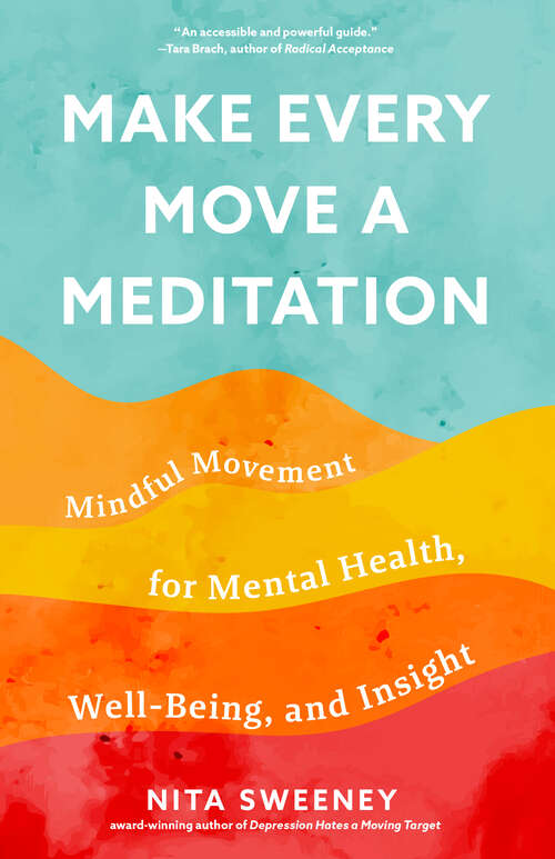 Book cover of Make Every Move a Meditation: Mindful Movement for Mental Health, Well-Being, and Insight