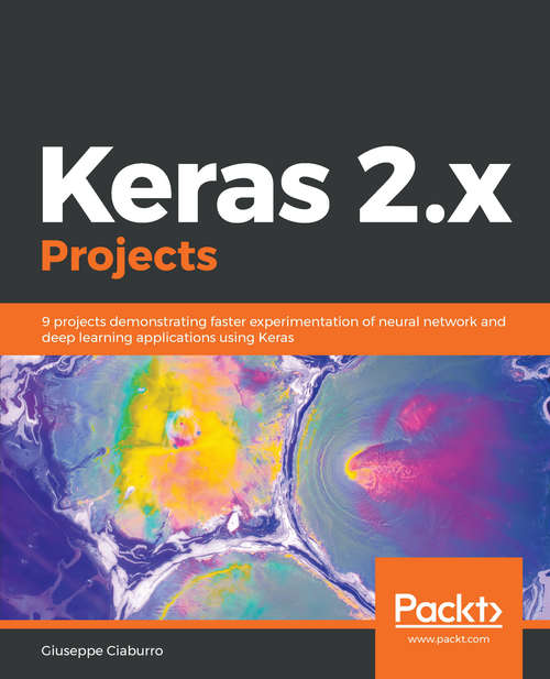 Book cover of Keras 2.x Projects: 9 projects demonstrating faster experimentation of neural network and deep learning applications using Keras
