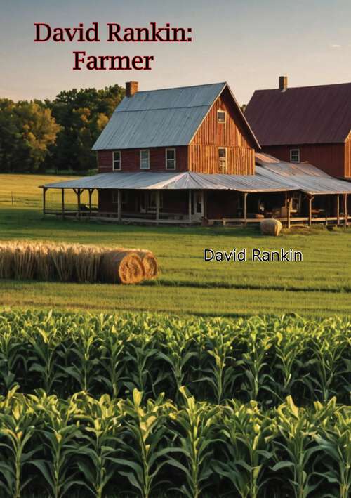 Book cover of David Rankin: Modern Agricultural Methods Contrasted With Primitive Agricultural Methods By The Life History Of A Plain Farmer (1909