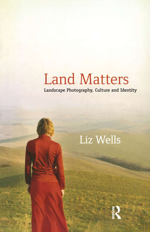 Land Matters: Landscape Photography, Culture and Identity (International Library Of Cultural Studies)