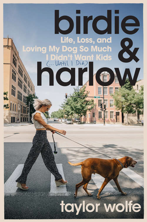 Book cover of Birdie & Harlow: Life, Loss, and Loving My Dog So Much I Didn't Want Kids (…Until I Did)