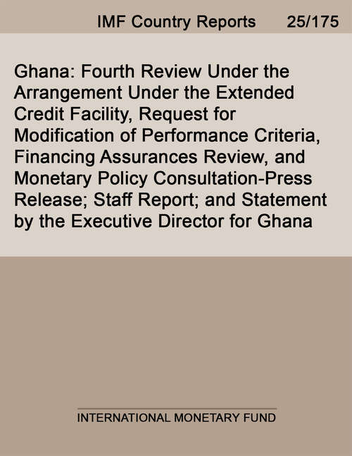 Book cover of Ghana: Fourth Review Under the Arrangement Under the Extended Credit Facility, Request for Modification of Performance Criteria, Financing Assurances Review, and Monetary Policy Consultation-Press Release; Staff Report; and Statement by the Executive Director for Ghana