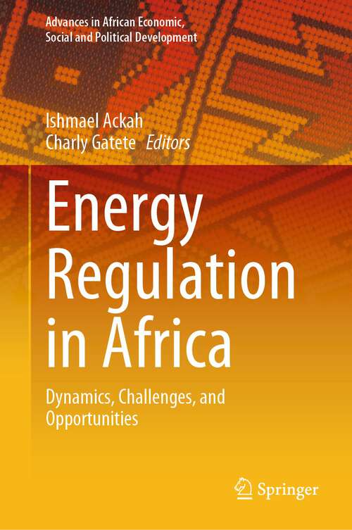 Book cover of Energy Regulation in Africa: Dynamics, Challenges, and Opportunities (2024) (Advances in African Economic, Social and Political Development)