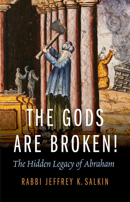 Book cover of The Gods Are Broken!: The Hidden Legacy of Abraham