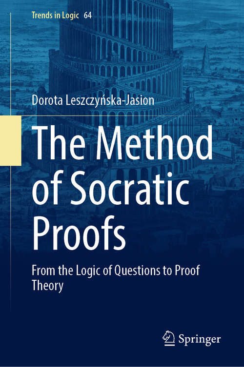 Book cover of The Method of Socratic Proofs: From the Logic of Questions to Proof Theory (Trends in Logic #64)