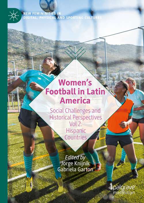 Book cover of Women’s Football in Latin America: Social Challenges and Historical Perspectives Vol 2. Hispanic Countries (1st ed. 2022) (New Femininities in Digital, Physical and Sporting Cultures)