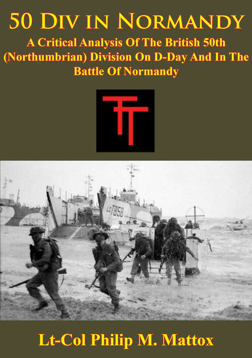 Book cover of 50 Div In Normandy:: A Critical Analysis Of The British 50th (Northumbrian) Division On D-Day And In The Battle Of Normandy