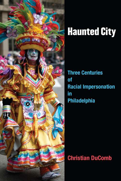 Book cover of Haunted City: Three Centuries of Racial Impersonation in Philadelphia