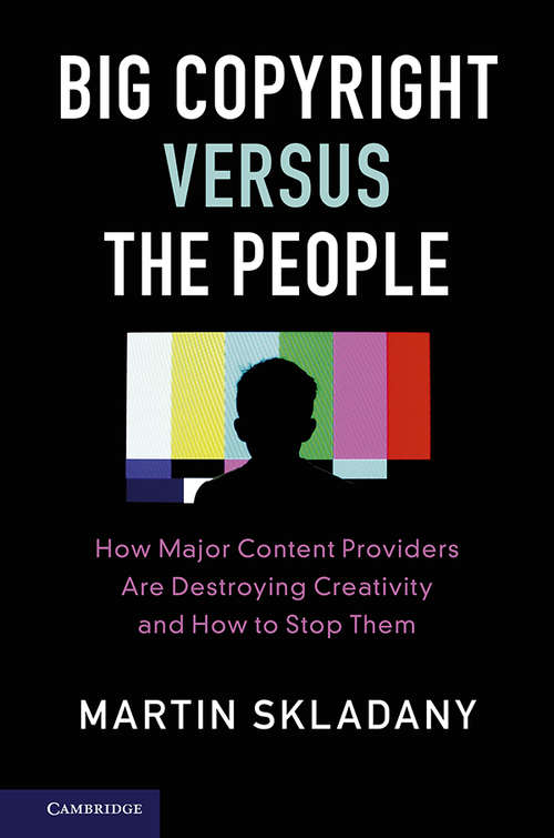 Book cover of Big Copyright Versus the People: How Major Content Providers Are Destroying Creativity and How to Stop Them