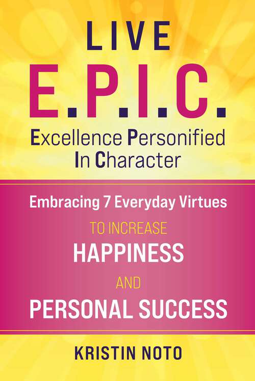 Book cover of Live E.P.I.C.: Embracing 7 Everyday Virtues to Increase Happiness and Personal Success