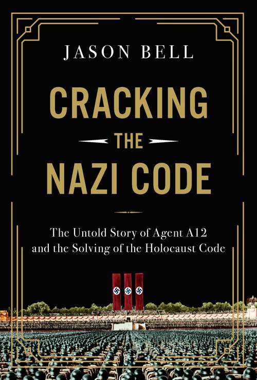 Book cover of Cracking the Nazi Code: The Untold Story of Agent A12 and the Solving of the Holocaust Code