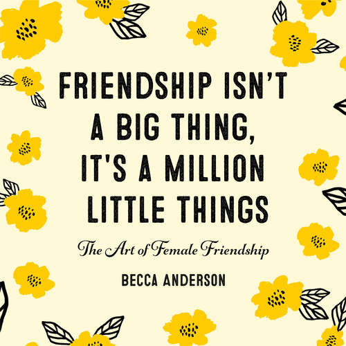 Book cover of Friendship Isn't a Big Thing, It's a Million Little Things: The Art of Female Friendship