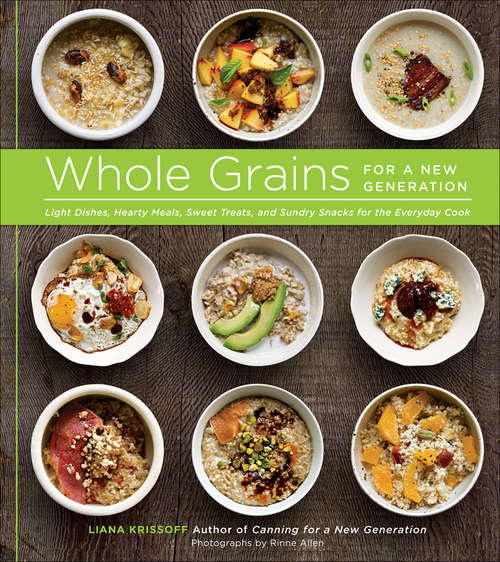 Book cover of Whole Grains for a New Generation: Light Dishes, Hearty Meals, Sweet Treats, And Sundry Snacks For The Everyday Cook