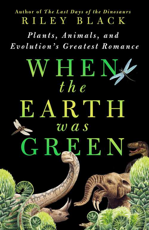 Book cover of When the Earth Was Green: Plants, Animals, and Evolution's Greatest Romance
