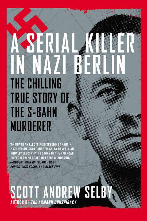 Book cover of A Serial Killer in Nazi Berlin: The Chilling True Story of the S-Bahn Murderer