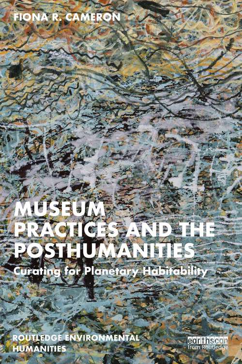 Book cover of Museum Practices and the Posthumanities: Curating for Planetary Habitability (Routledge Environmental Humanities)