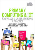 Primary Computing and ICT: Knowledge, Understanding and Practice