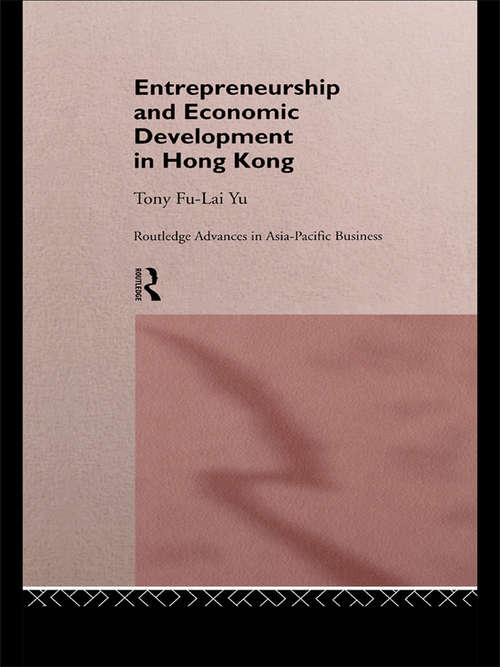 Entrepreneurship and Economic Development in Hong Kong: The Economic Development Of A Small Open Economy (Routledge Advances In Asia Pacific Business Ser. #No.5)