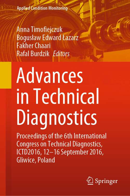 Advances in Technical Diagnostics: Proceedings of the 6th International Congress on Technical Diagnostic, ICDT2016, 12 - 16 September 2016, Gliwice, Poland (Applied Condition Monitoring #10)