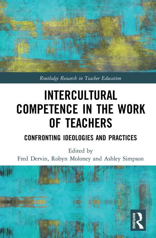 Intercultural Competence in the Work of Teachers: Confronting Ideologies and Practices (Routledge Research in Teacher Education)