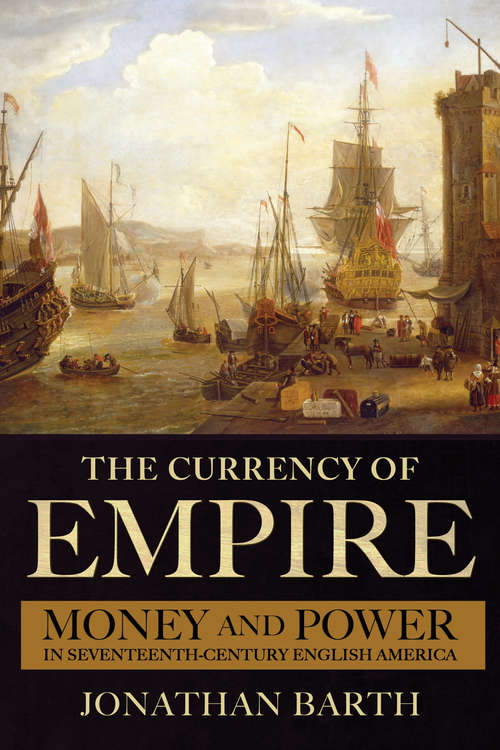 Book cover of The Currency of Empire: Money and Power in Seventeenth-Century English America