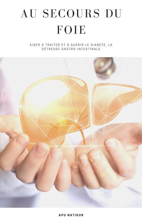 Book cover of Au Secours du Foie: Aider à traiter et à guérir le diabète, la détresse gastro-intestinale