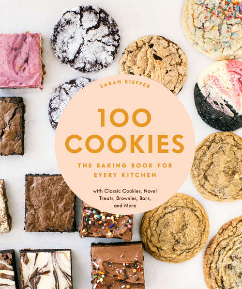 Book cover of 100 Cookies: The Baking Book for Every Kitchen, with Classic Cookies, Novel Treats, Brownies, Bars, and More