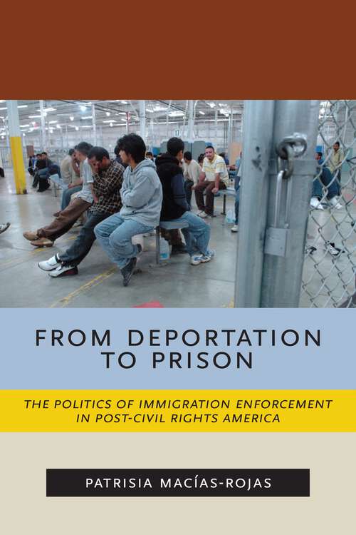 Book cover of From Deportation to Prison: The Politics of Immigration Enforcement in Post-Civil Rights America