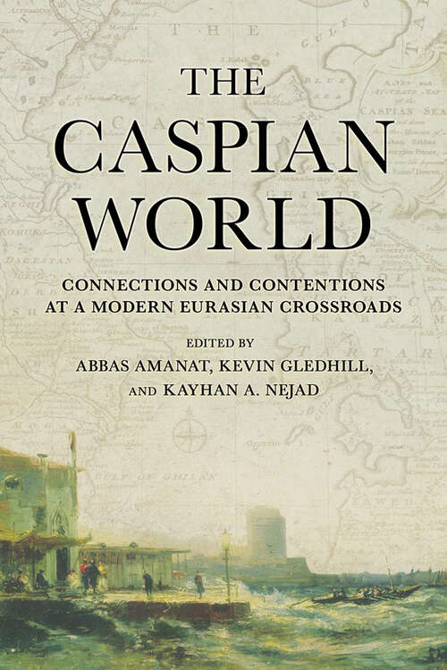 Book cover of The Caspian World: Connections and Contentions at a Modern Eurasian Crossroads