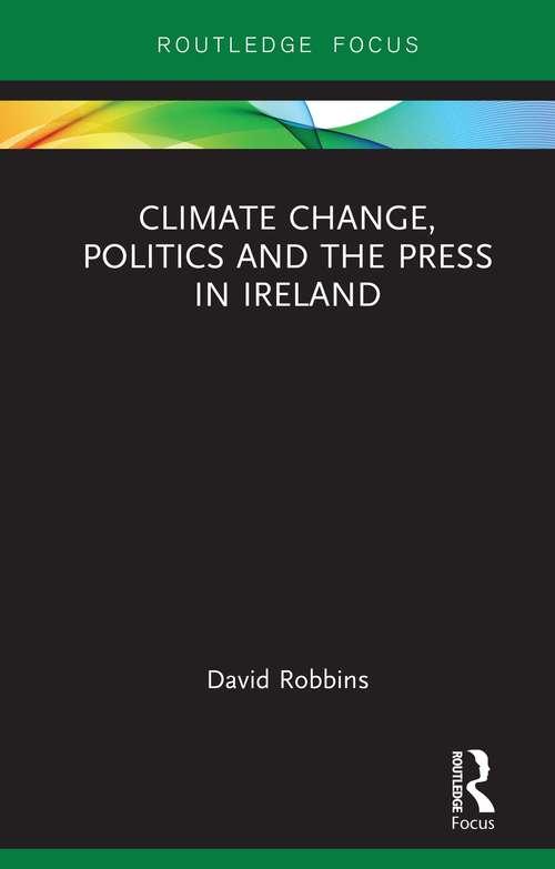 Book cover of Climate Change, Politics and the Press in Ireland (Routledge Focus on Environment and Sustainability)
