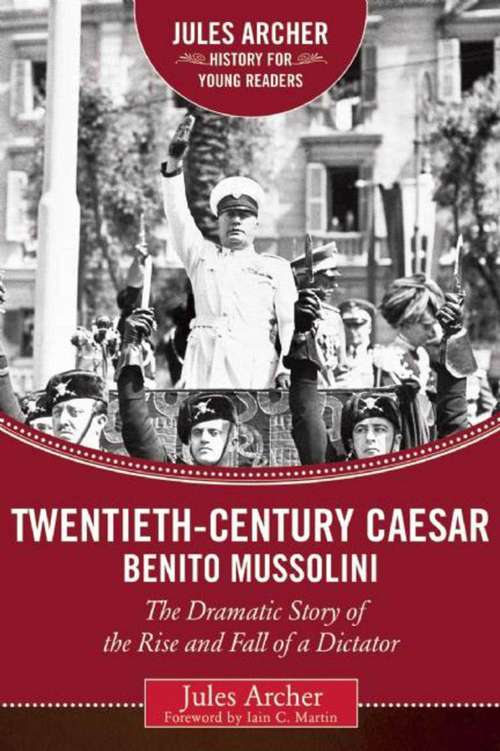 Twentieth-Century Caesar: The Dramatic Story of the Rise and Fall of a Dictator (Jules Archer History for Young Readers)