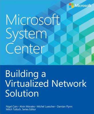 Microsoft System Center: Building a Virtualized Network Solution