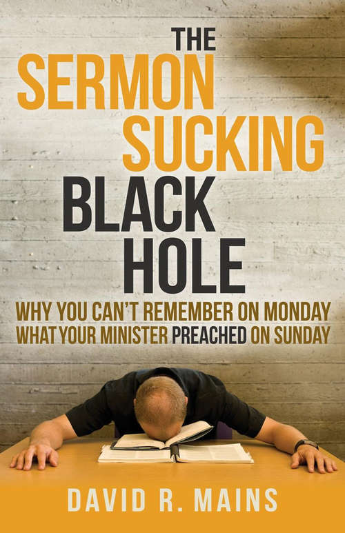 Book cover of The Sermon Sucking Black Hole: Why You Can't Remember on Monday What Your Minister Preached on Sunday (Morgan James Faith Ser.)