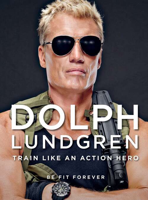 Book cover of Dolph Lundgren: Train Like an Action Hero