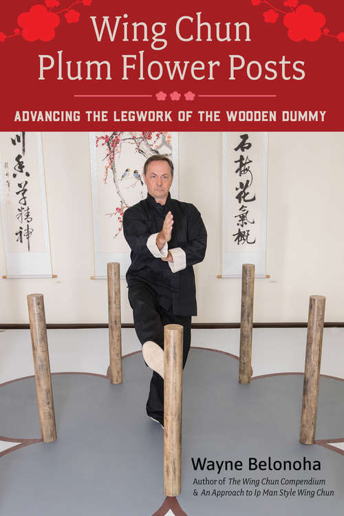 Book cover of Wing Chun Plum Flower Posts: Advancing the Legwork of the Wooden Dummy