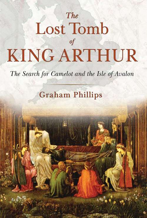 Book cover of The Lost Tomb of King Arthur: The Search for Camelot and the Isle of Avalon